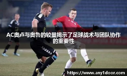 AC奥卢与奥鲁的较量揭示了足球战术与团队协作的重要性